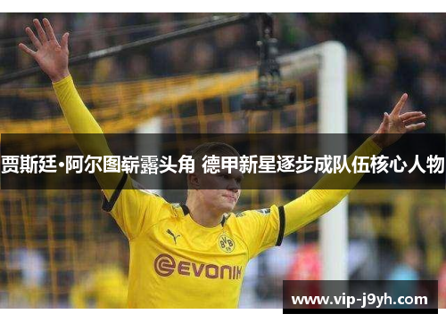 贾斯廷·阿尔图崭露头角 德甲新星逐步成队伍核心人物