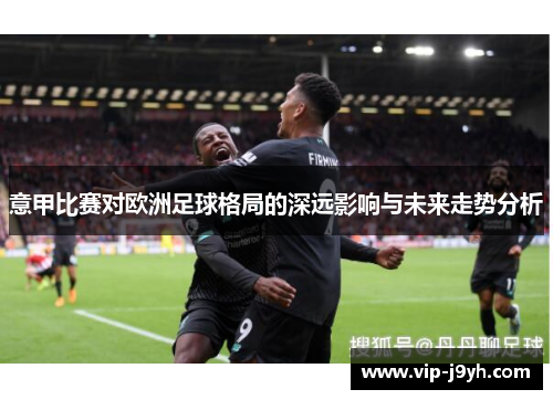 意甲比赛对欧洲足球格局的深远影响与未来走势分析