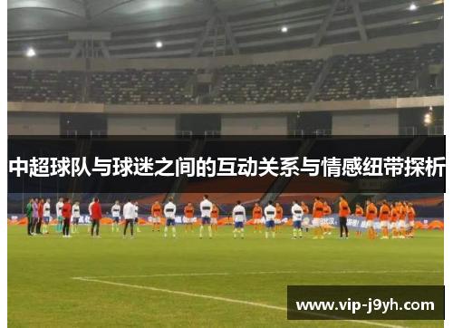 中超球队与球迷之间的互动关系与情感纽带探析