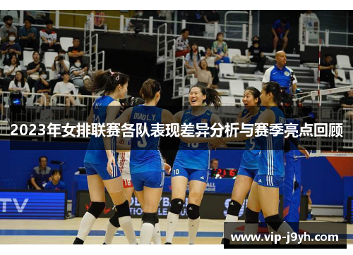 2023年女排联赛各队表现差异分析与赛季亮点回顾
