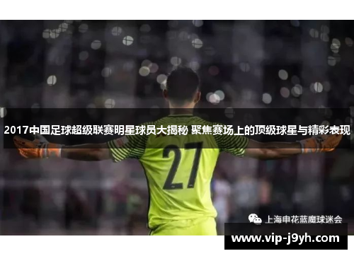 2017中国足球超级联赛明星球员大揭秘 聚焦赛场上的顶级球星与精彩表现