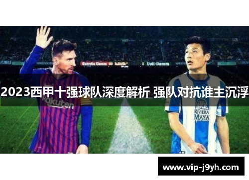 2023西甲十强球队深度解析 强队对抗谁主沉浮