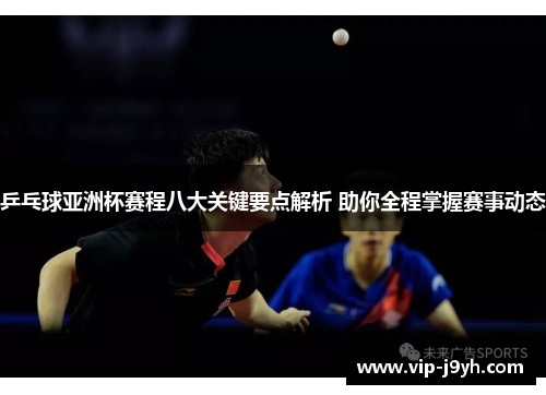 乒乓球亚洲杯赛程八大关键要点解析 助你全程掌握赛事动态