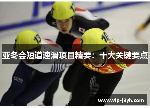 亚冬会短道速滑项目精要：十大关键要点