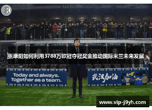 张康阳如何利用3788万欧冠夺冠奖金推动国际米兰未来发展