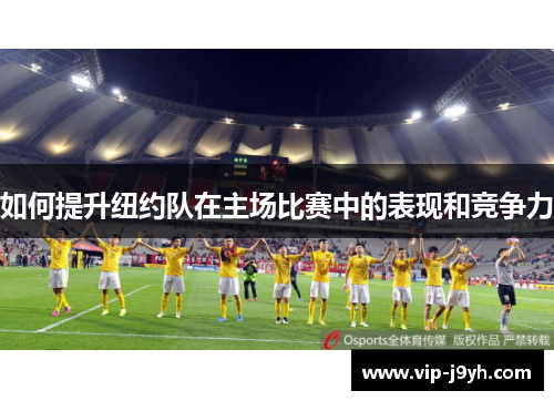 如何提升纽约队在主场比赛中的表现和竞争力