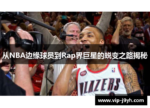 从NBA边缘球员到Rap界巨星的蜕变之路揭秘