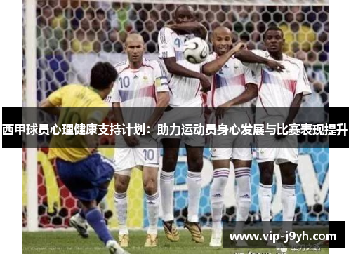 西甲球员心理健康支持计划：助力运动员身心发展与比赛表现提升