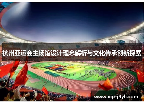 杭州亚运会主场馆设计理念解析与文化传承创新探索