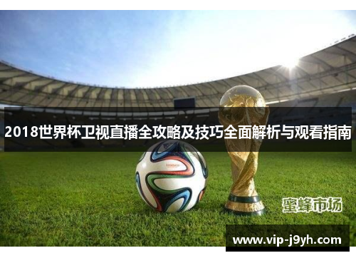 2018世界杯卫视直播全攻略及技巧全面解析与观看指南
